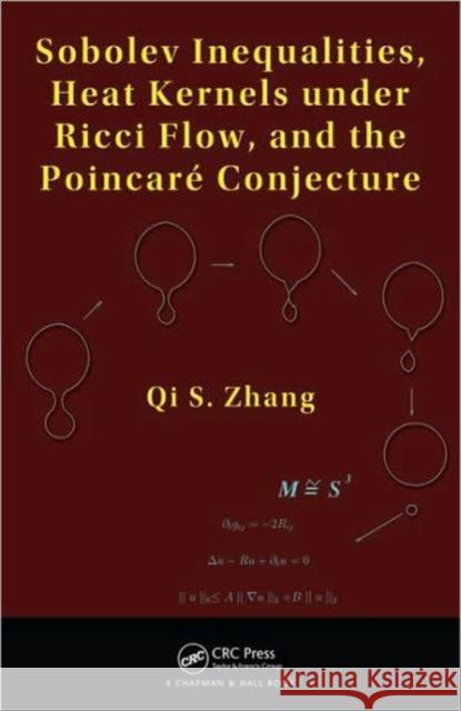 Sobolev Inequalities, Heat Kernels Under Ricci Flow, and the Poincare Conjecture Zhang, Qi S. 9781439834596 Taylor & Francis