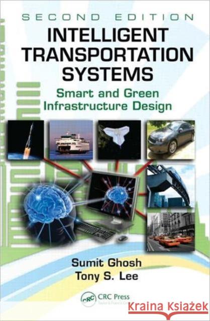Intelligent Transportation Systems : Smart and Green Infrastructure Design, Second Edition Sumit Ghosh Tony S. Lee 9781439835180 