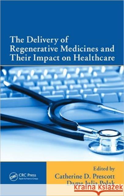 The Delivery of Regenerative Medicines and Their Impact on Healthcare Catherine Prescott Dame Julia Polak  9781439836064