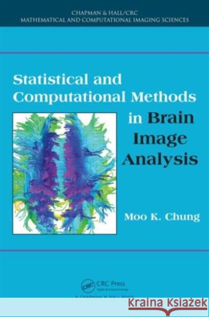 Statistical and Computational Methods in Brain Image Analysis Moo K. Chung 9781439836354 CRC Press