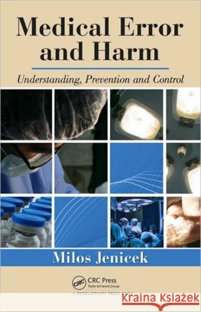 Medical Error and Harm: Understanding, Prevention, and Control Jenicek, Milos 9781439836941 Taylor & Francis