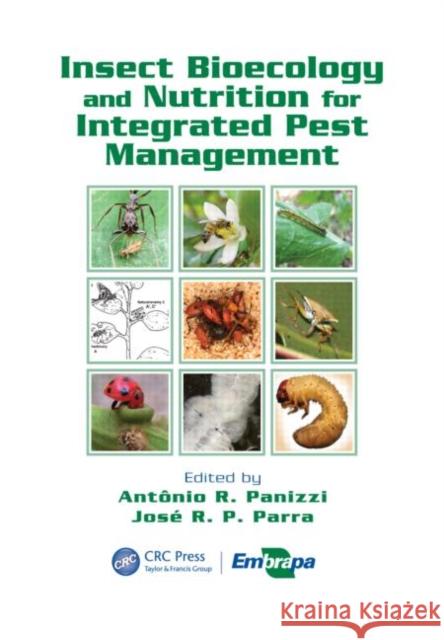 Insect Bioecology and Nutrition for Integrated Pest Management Antonio Ricardo Panizzi Jose R. P. Parra 9781439837085 CRC Press