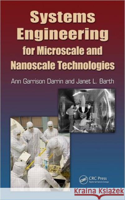 Systems Engineering for Microscale and Nanoscale Technologies M. Ann Garrison Darrin Janet L. Barth 9781439837320 CRC Press