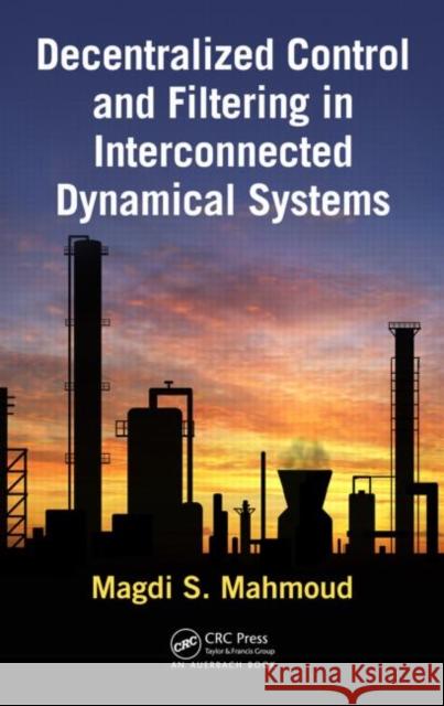 Decentralized Control and Filtering in Interconnected Dynamical Systems Magdi S. Mahmoud   9781439838143 Taylor and Francis