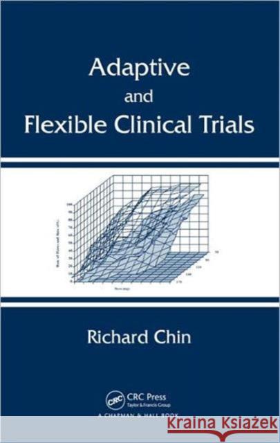 Adaptive and Flexible Clinical Trials Richard Chin 9781439838327 CRC Press