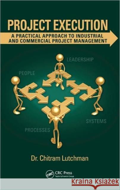Project Execution: A Practical Approach to Industrial and Commercial Project Management Lutchman, Chitram 9781439838631