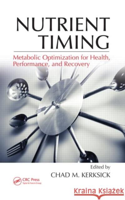 Nutrient Timing: Metabolic Optimization for Health, Performance, and Recovery Kerksick, Chad M. 9781439838891 CRC Press