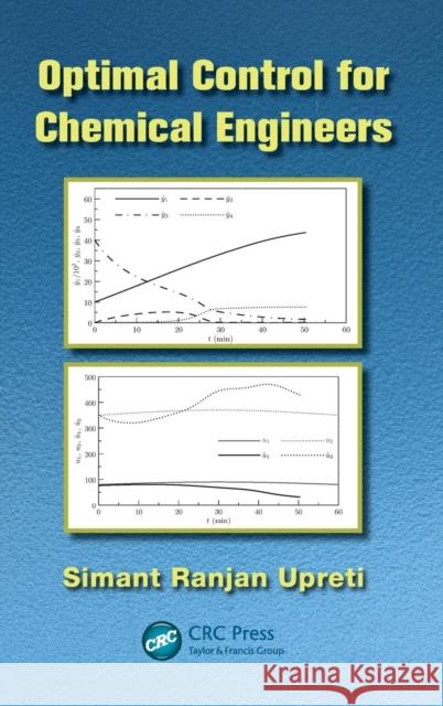 Optimal Control for Chemical Engineers Simant Ranjan Upreti 9781439838945