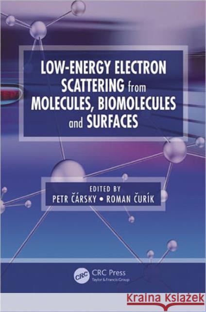 Low-Energy Electron Scattering from Molecules, Biomolecules and Surfaces Petr Carsky Roman Curik 9781439839102 CRC Press