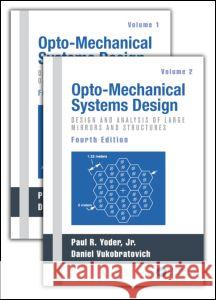 Opto-Mechanical Systems Design, Two Volume Set Paul Yoder Daniel Vukobratovich 9781439839775 CRC Press