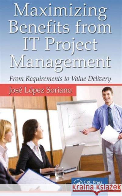 Maximizing Benefits from It Project Management: From Requirements to Value Delivery Soriano, Jose Lopez 9781439841563