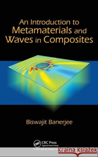 An Introduction to Metamaterials and Waves in Composites Biswajit Banerjee Emilio Patricio Calius 9781439841570 Taylor & Francis Group