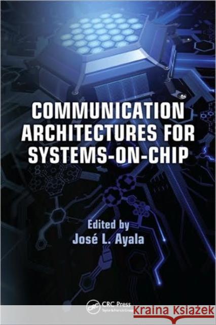 Communication Architectures for Systems-On-Chip Ayala, José L. 9781439841709