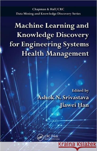 Machine Learning and Knowledge Discovery for Engineering Systems Health Management Ashok N. Srivastava Jiawei Han 9781439841785 CRC Press