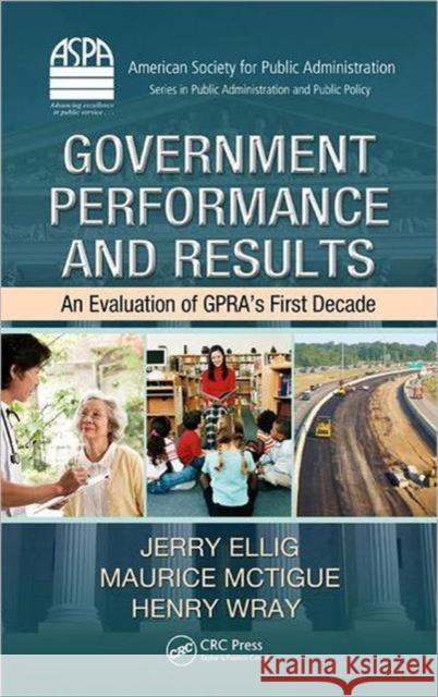 Government Performance and Results: An Evaluation of Gpra�s First Decade Ellig, Jerry 9781439844649 CRC Press