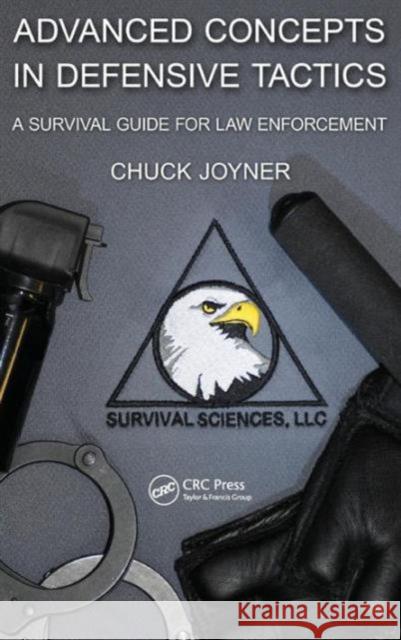 Advanced Concepts in Defensive Tactics: A Survival Guide for Law Enforcement Joyner, Chuck 9781439845004 Taylor and Francis