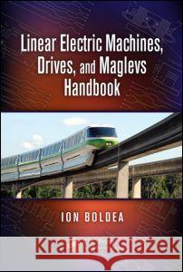 Linear Electric Machines, Drives, and MAGLEVs Handbook Ion Boldea 9781439845141 CRC Press