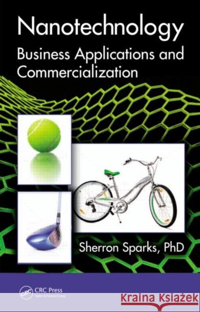 Nanotechnology: Business Applications and Commercialization Sparks, Sherron 9781439845219 CRC Press