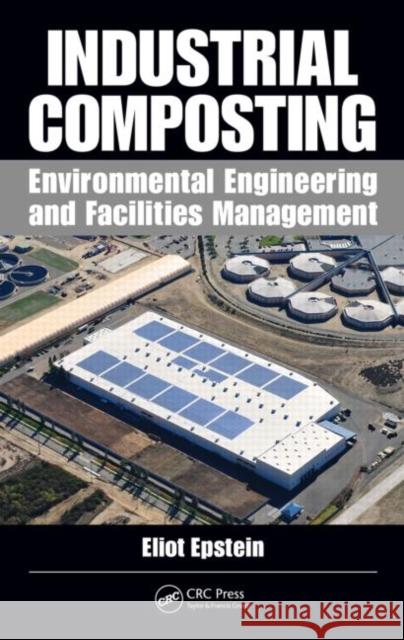 Industrial Composting: Environmental Engineering and Facilities Management Epstein, Eliot 9781439845318
