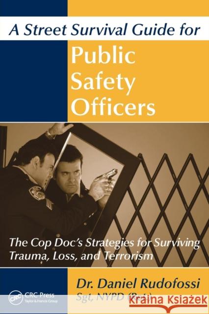 A Street Survival Guide for Public Safety Officers: The Cop Doc's Strategies for Surviving Trauma, Loss, and Terrorism Rudofossi, Daniel 9781439845776