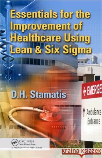 Essentials for the Improvement of Healthcare Using Lean & Six SIGMA Stamatis, D. H. 9781439846018 Taylor and Francis