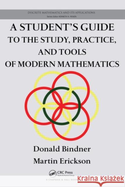 A Student's Guide to the Study, Practice, and Tools of Modern Mathematics Bindner, Donald 9781439846063 Taylor and Francis