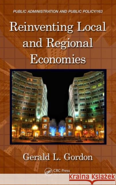 Reinventing Local and Regional Economies  Gordon, Gerald L. 9781439846247 Public Administration and Public Policy