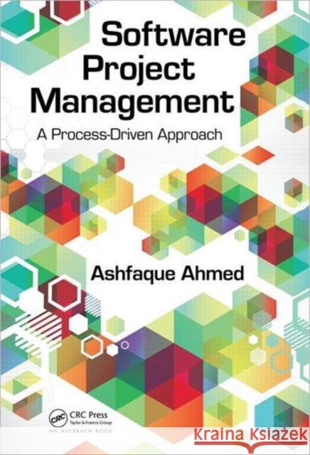 Software Project Management: A Process-Driven Approach Ahmed, Ashfaque 9781439846551 0