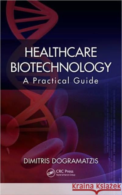 Healthcare Biotechnology: A Practical Guide Dogramatzis, Dimitris 9781439847466 CRC Press