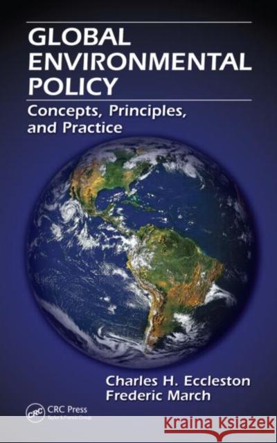 Global Environmental Policy: Concepts, Principles, and Practice Eccleston, Charles H. 9781439847664 Taylor and Francis