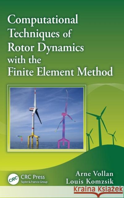 Computational Techniques of Rotor Dynamics with the Finite Element Method Arne Vollan Louis Komzsik 9781439847701 CRC Press