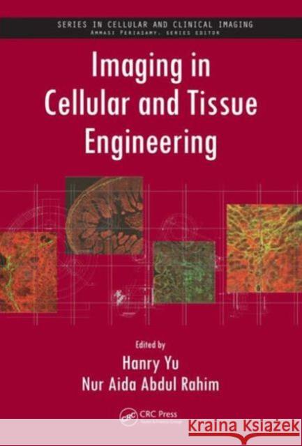 Imaging in Cellular and Tissue Engineering Hanry Yu Nur Aida Abdul Rahim 9781439848036 CRC Press