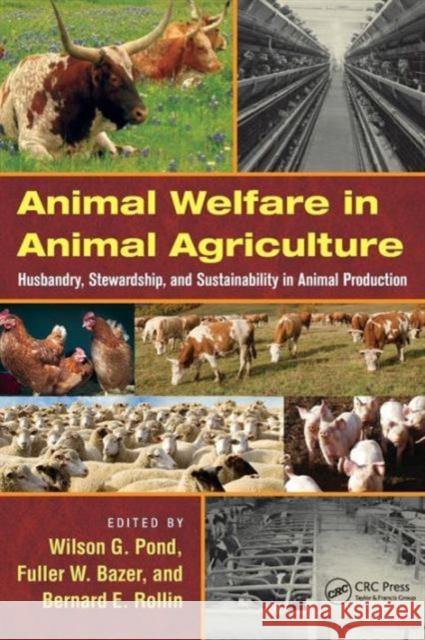 Animal Welfare in Animal Agriculture: Husbandry, Stewardship, and Sustainability in Animal Production Pond, Wilson G. 9781439848425 0