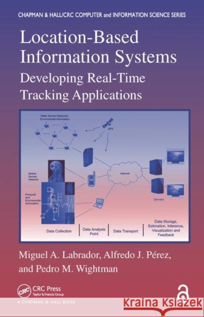 Location-Based Information Systems : Developing Real-Time Tracking Applications Miguel A. Labrador Pedro M. Wightman Alfredo Jose Perez 9781439848548 Taylor and Francis