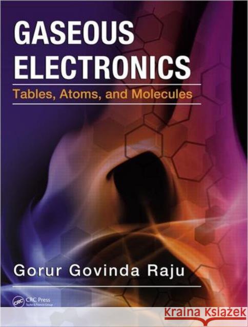 Gaseous Electronics: Tables, Atoms, and Molecules Raju, Gorur Govinda 9781439848944 CRC Press
