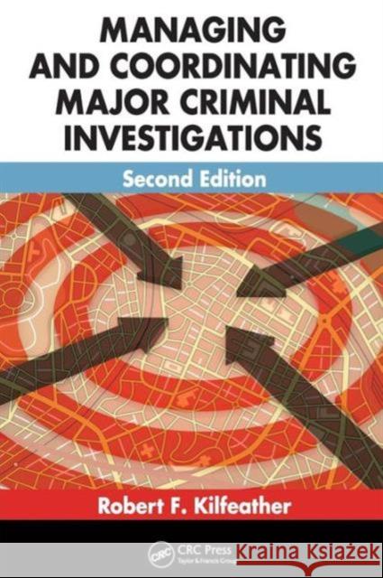 Managing and Coordinating Major Criminal Investigations Robert F. Kilfeather   9781439849224 Taylor and Francis