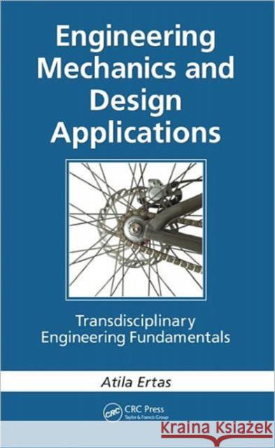 Engineering Mechanics and Design Applications: Transdisciplinary Engineering Fundamentals Ertas, Atila 9781439849309 CRC Press