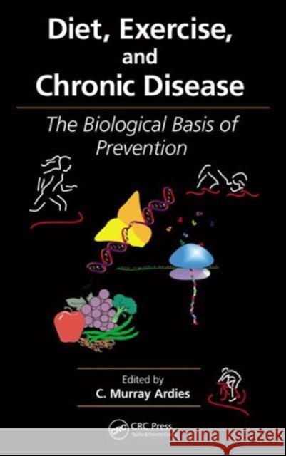 Diet, Exercise, and Chronic Disease: The Biological Basis of Prevention Ardies, C. Murray 9781439850282 Taylor and Francis