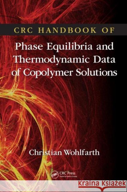 CRC Handbook of Phase Equilibria and Thermodynamic Data of Copolymer Solutions Christian Wohlfarth   9781439850381 Taylor and Francis