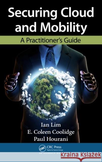 Securing Cloud and Mobility: A Practitioner's Guide Lim, Ian 9781439850558 0