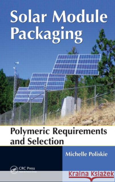 Solar Module Packaging: Polymeric Requirements and Selection Poliskie, Michelle 9781439850725 
