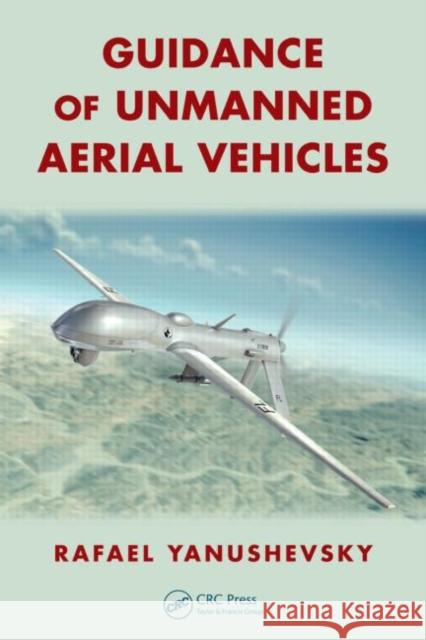 Guidance of Unmanned Aerial Vehicles Rafael Yanushevsky 9781439850954 CRC Press