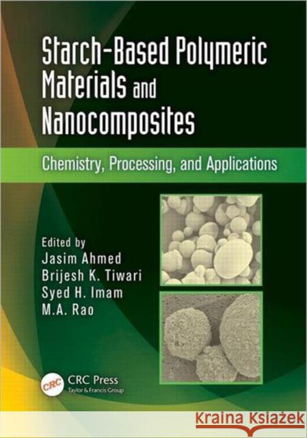 Starch-Based Polymeric Materials and Nanocomposites: Chemistry, Processing, and Applications Ahmed, Jasim 9781439851166 CRC Press