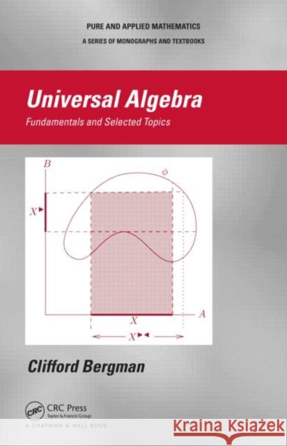 Universal Algebra: Fundamentals and Selected Topics Bergman, Clifford 9781439851296 CRC Press