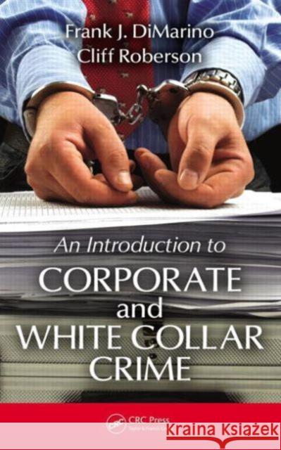 Introduction to Corporate and White-Collar Crime Frank J. Dimarino Cliff Roberson 9781439851586 CRC Press