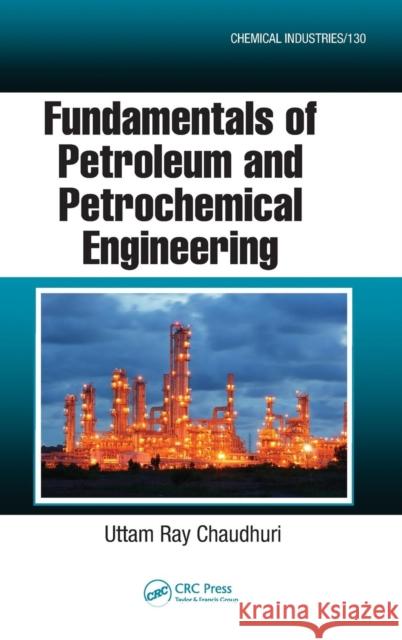 Fundamentals of Petroleum and Petrochemical Engineering Uttam Ray Chaudhuri   9781439851609 Taylor and Francis