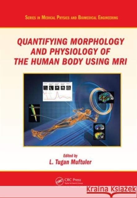 Quantifying Morphology and Physiology of the Human Body Using MRI Tugan L. Muftuler 9781439852651 Taylor & Francis Group