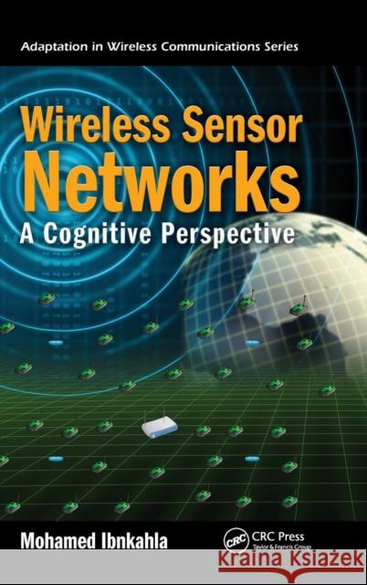 Wireless Sensor Networks: A Cognitive Perspective Ibnkahla, Mohamed 9781439852774