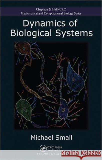 Dynamics of Biological Systems Michael Small 9781439853368 CRC Press