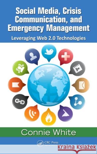 Social Media, Crisis Communication, and Emergency Management: Leveraging Web 2.0 Technologies White, Connie M. 9781439853498 CRC Press